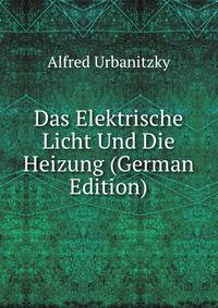 Das Elektrische Licht Und Die Heizung (German Edition)