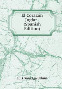 El Corazon Juglar . (Spanish Edition)