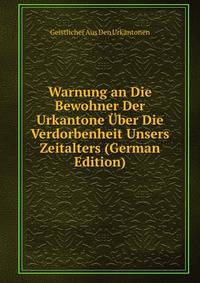 Warnung an Die Bewohner Der Urkantone Uber Die Verdorbenheit Unsers Zeitalters (German Edition)