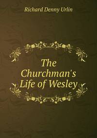 The Churchman's Life of Wesley