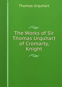 The Works of Sir Thomas Urquhart of Cromarty, Knight