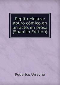 Pepito Melaza: apuro comico en un acto, en prosa (Spanish Edition)
