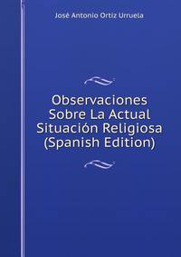 Observaciones Sobre La Actual Situacion Religiosa (Spanish Edition)