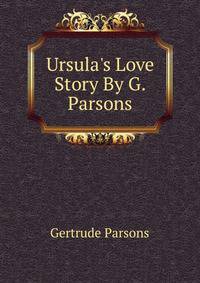 Ursula's Love Story By G. Parsons.