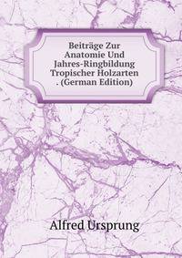 Beitrage Zur Anatomie Und Jahres-Ringbildung Tropischer Holzarten . (German Edition)