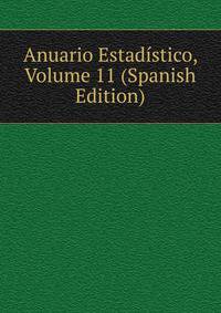 Anuario Estadistico, Volume 11 (Spanish Edition)