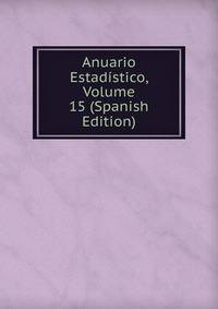 Anuario Estadistico, Volume 15 (Spanish Edition)
