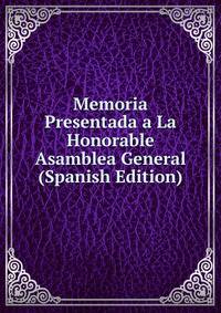 Memoria Presentada a La Honorable Asamblea General (Spanish Edition)