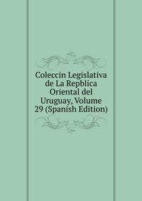 Coleccin Legislativa de La Repblica Oriental del Uruguay, Volume 29 (Spanish Edition)