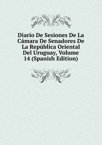 Diario De Sesiones De La Camara De Senadores De La Republica Oriental Del Uruguay, Volume 14 (Spanish Edition)