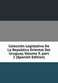 Colecci?n Legislativa De La Rep?blica Oriental Del Uruguay, Volume 9, part 2 (Spanish Edition)