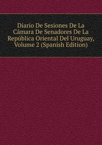 Diario De Sesiones De La Camara De Senadores De La Republica Oriental Del Uruguay, Volume 2 (Spanish Edition)