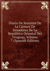 Diario De Sesiones De La Camara De Senadores De La Republica Oriental Del Uruguay, Volume 7 (Spanish Edition)