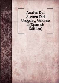 Anales Del Ateneo Del Uruguay, Volume 2 (Spanish Edition)
