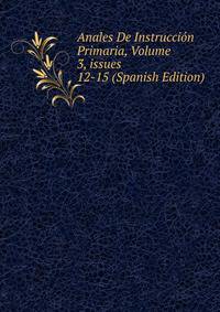 Anales De Instrucci?n Primaria, Volume 3, issues 12-15 (Spanish Edition)