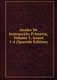Anales De Instrucci?n Primaria, Volume 5, issues 1-4 (Spanish Edition)