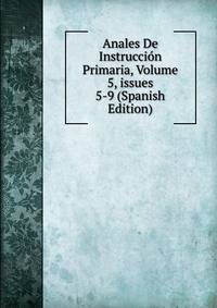Anales De Instrucci?n Primaria, Volume 5, issues 5-9 (Spanish Edition)