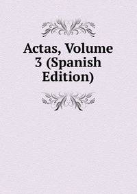 Actas, Volume 3 (Spanish Edition)