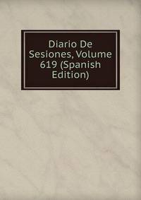 Diario De Sesiones, Volume 619 (Spanish Edition)