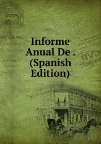 Informe Anual De . (Spanish Edition)