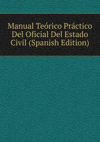 Manual Teorico Practico Del Oficial Del Estado Civil (Spanish Edition)