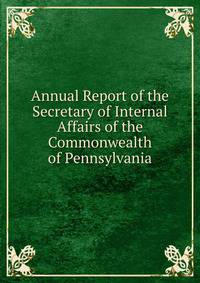 Annual Report of the Secretary of Internal Affairs of the Commonwealth of Pennsylvania