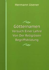 Gotternamen: Versuch Einer Lehre Von Der Religiosen Begriffsbildung (German Edition)