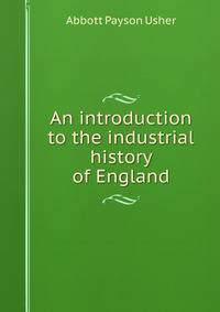 An introduction to the industrial history of England