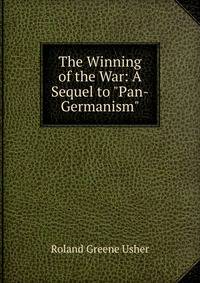 The Winning of the War: A Sequel to "Pan-Germanism"