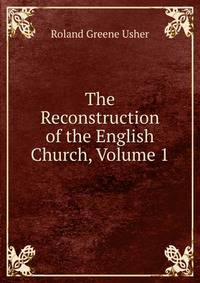 The Reconstruction of the English Church, Volume 1