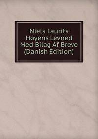 Niels Laurits Hoyens Levned Med Bilag Af Breve (Danish Edition)