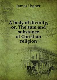 A body of divinity,or, The sum and substance of Christian religion