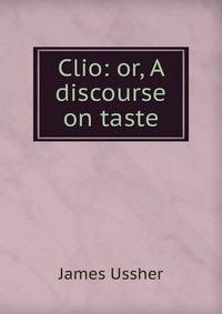 Clio: or, A discourse on taste