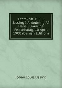 Festskrift Til J.L. Ussing I Anledning Af Hans 80-Aarige Fodselsdag, 10 April 1900 (Danish Edition)