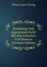 Erziehung Und Jugendunterricht Bei Den Griechen Und Romern (German Edition)