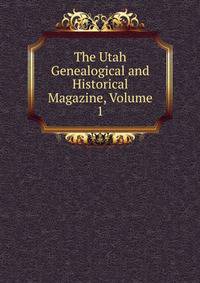 The Utah Genealogical and Historical Magazine, Volume 1