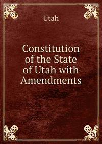 Constitution of the State of Utah with Amendments