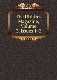 The Utilities Magazine, Volume 3, issues 1-2