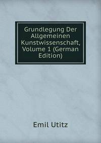 Grundlegung Der Allgemeinen Kunstwissenschaft, Volume 1 (German Edition)