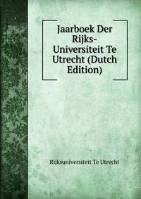 Jaarboek Der Rijks-Universiteit Te Utrecht (Dutch Edition)