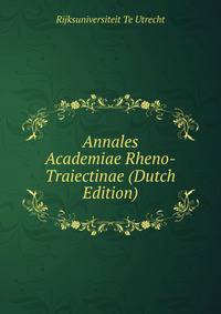 Annales Academiae Rheno-Traiectinae (Dutch Edition)