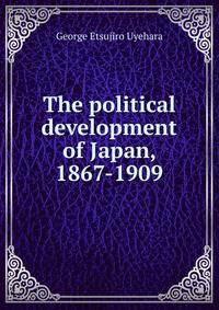 The political development of Japan, 1867-1909