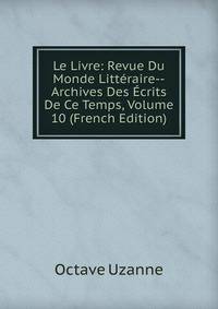 Le Livre: Revue Du Monde Litteraire--Archives Des Ecrits De Ce Temps, Volume 10 (French Edition)