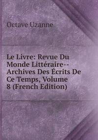 Le Livre: Revue Du Monde Litteraire--Archives Des Ecrits De Ce Temps, Volume 8 (French Edition)