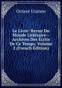 Le Livre: Revue Du Monde Litteraire--Archives Des Ecrits De Ce Temps, Volume 2 (French Edition)