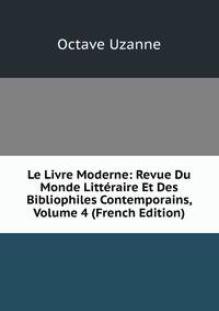 Le Livre Moderne: Revue Du Monde Litteraire Et Des Bibliophiles Contemporains, Volume 4 (French Edition)