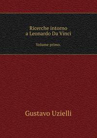 Ricerche intorno a Leonardo Da Vinci. Volume primo.