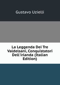 La Leggenda Dei Tre Valdelsani, Conquistatori Dell'irlanda (Italian Edition)