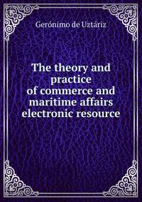 The theory and practice of commerce and maritime affairs electronic resource
