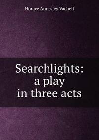 Searchlights: a play in three acts